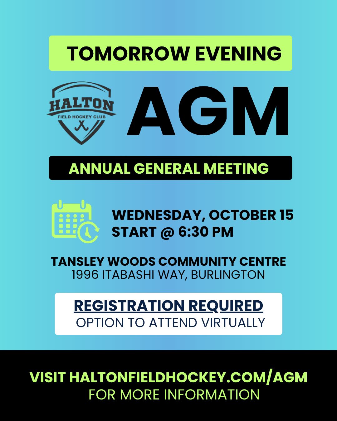 AGM Date: Wednesday, October 15, 2025 at 6:30 PM
Location for in-person attendees: Tansley Woods Community Centre, Burlington
WEBSITE: WWW.HALTONFIELDHOCKEY.COM/agm
βΌ The AGM is an annual opportunity for the HFHC membership to:
β Stay informed: Learn about the club's activities, financial performance, and future plans through reports from leadership and directors.
β Exercise democratic rights: Vote on significant issues, such as the election of the board of directors, amendments to bylaws, and the appointment of auditors.
β Ensure accountability: Hold the board and program leadership accountable for their actions and performance by attending, asking questions, and voting.
β Influence decision-making: Share your opinions, raise concerns, and propose ideas to help set the club's priorities and goals for the year.REGISTER ON OUR
