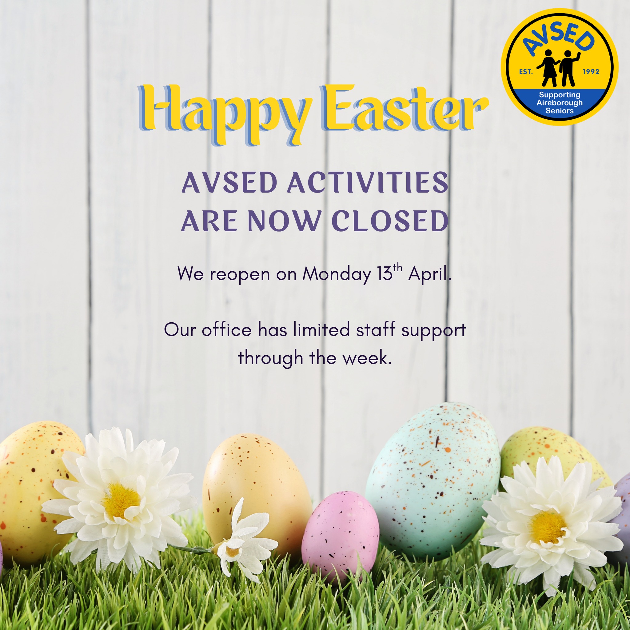 AVSED is now closed for it's Easter Break. and we reopen on Monday 13th April with our Stepping up class and a trip to Otley Garden Centre.
We have limited staff support between Tuesday and Friday next week, but we will still be here to call the office.
Have a happy Easter!