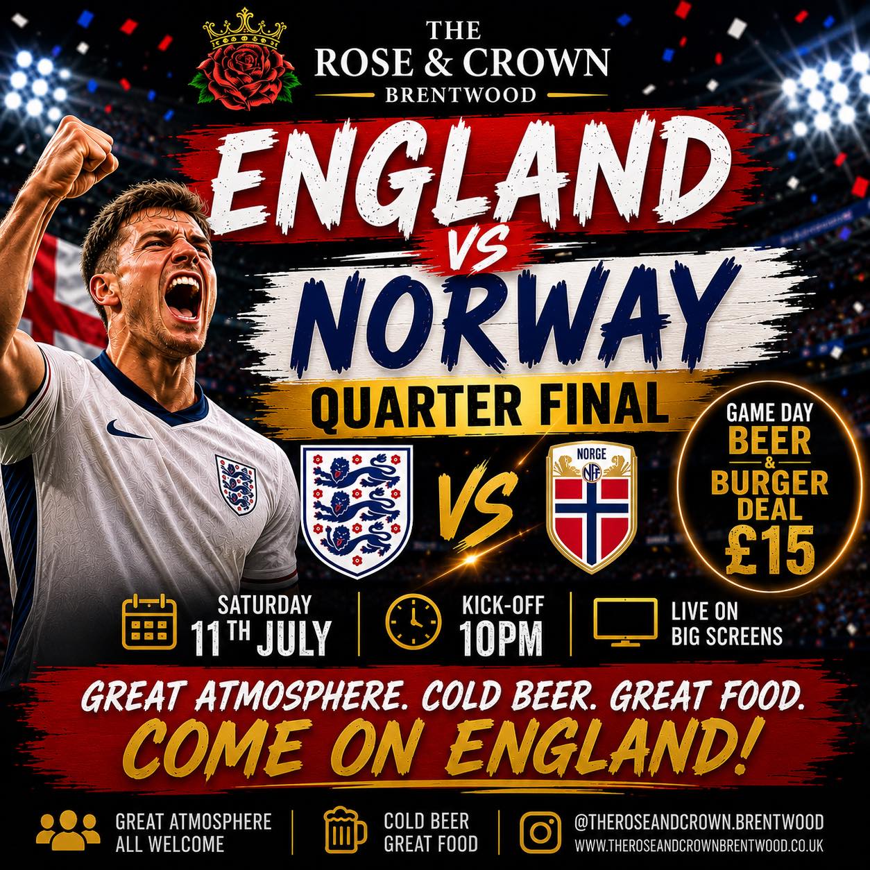 🏆 Quarter Final Night at The Rose & Crown! 🏆
⚽ England 🆚 Norway
📅 Saturday 11th July
🕙 Kick-off 10pm
Catch every minute live on our big screens, enjoy our £15 Beer & Burger Deal, and soak up the unbeatable matchday atmosphere.
It’s coming home… Come on England! 🦁🍻
#TheRoseAndCrown #England #EnglandVsNorway #QuarterFinal #LiveFootball #ComeOnEngland #FootballNight #BeerAndBurgerDeal #Brentwood #PubLife #ThreeLions #GameDay