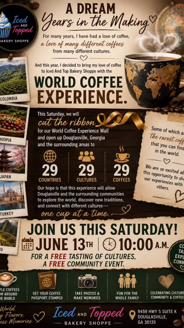 ☕🌍 A DREAM YEARS IN THE MAKING 🌍☕
For many years, I have had a deep love for coffee.
Not just coffee itself, but the stories behind it, the cultures that created it, the traditions that have been passed down through generations, and the unique experiences found in every cup.
I’ve always been fascinated by the way coffee connects people from all around the world.
This year, I decided to bring that passion home to Iced And Topped Bakery Shoppe through something very special…
🌎 The World Coffee Experience.
This Saturday, we will officially cut the ribbon on our World Coffee Experience Wall and open the doors to a journey unlike anything else in our community.
☕ 29 Countries
☕ 29 Cultures
☕ 29 Unique Coffees
From legendary mountain-grown coffees to some of the rarest and most sought-after coffees in the world, each cup has a story to tell.
Our hope is that this experience will allow Douglasville and the surrounding communities to explore the world, discover new traditions, and connect with different cultures—one cup at a time.
✨ Join us this Saturday, June 13th at 10:00 a.m. for a FREE Tasting of Cultures, a free community event where you can sample coffees from around the world, learn the stories behind each cup, and experience cultures through coffee.
We are incredibly excited and grateful for the opportunity to share this passion with all of you.
Join us as we celebrate not just coffee, but culture, connection, and community.
🌍 One World.
☕ Many Flavors.
❤️ Endless Memories.
📍 Iced And Topped Bakery Shoppe
9459 Hwy 5 Suite K
Douglasville, GA 30135
#WorldCoffeeExperience #IcedAndTopped #TasteTheWorld #CoffeeCulture #DouglasvilleGA CoffeePassport CoffeeLovers CommunityEvent FreeCoffeeTasting GlobalCoffeeJourney OneCupAtATime: