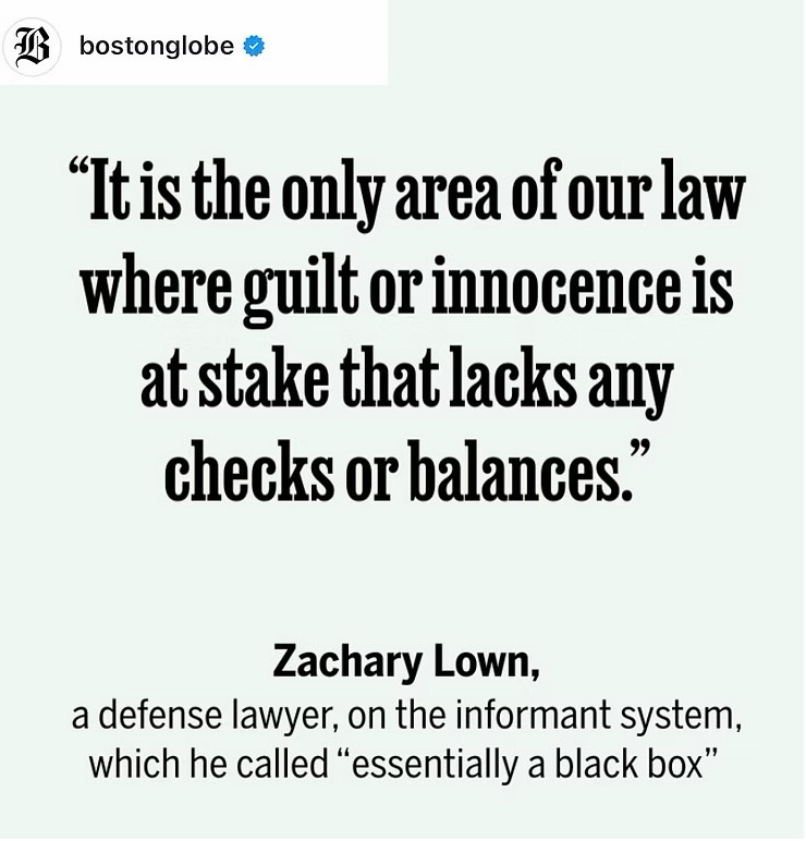 ➡️ “The informant system is essentially a black box,” said defense lawyer Zachary Lown, whose client that day was a new father with no criminal record who fought the case for six years. “Police withhold informant files from the prosecution meaning that even the prosecutor is kept in the dark. It is the only area of our law where guilt or innocence is at stake that lacks any checks or balances.”
➡️ This is the way confidential informants work: District attorneys blindly defend police sources they know nothing about.
➡️ And instead of safeguarding against abuse, prosecutors enable misconduct in a system that grants police unchecked power, a new Globe Spotlight Team investigation has found. Other gatekeepers – most notably clerk-magistrates, who must approve police search warrants and almost invariably do – consistently fail to hold detectives accountable when they use confidential informants.
New piece from @bostonglobe Spotlight Series🔎🔦