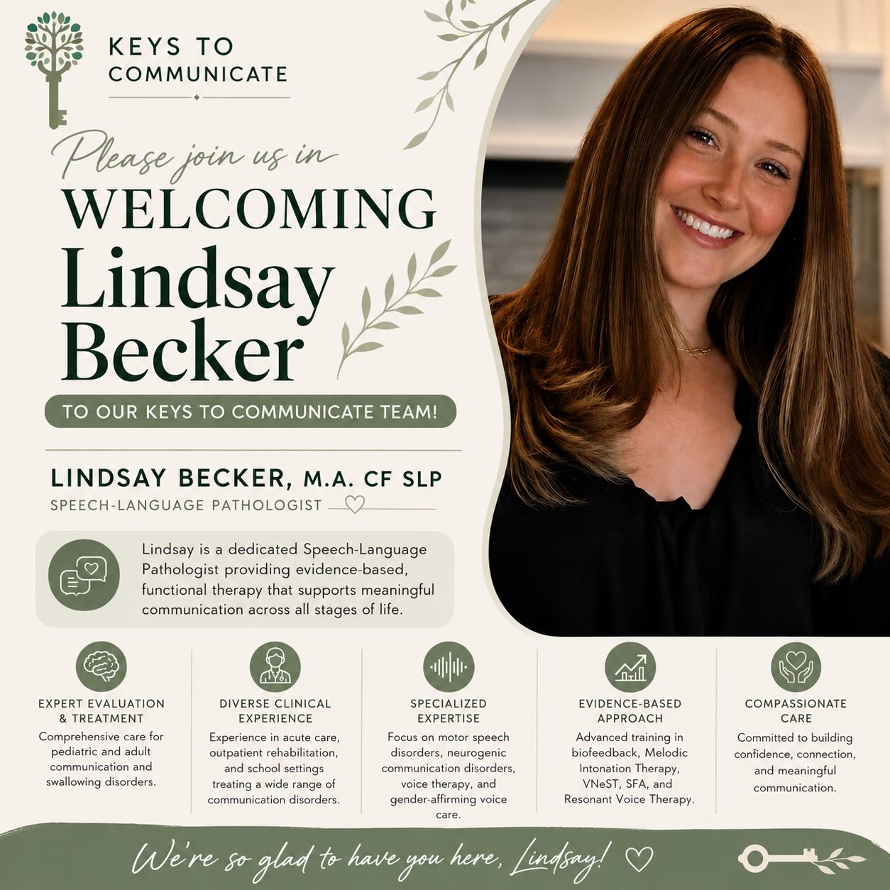 Please join us in welcoming Lindsay Becker, M.A. CF-SLP, to the Keys to Communicate team! 💚🔑
Lindsay is a Speech-Language Pathologist with experience across medical, outpatient, and school-based settings, providing evidence-based care for both pediatric and adult populations. Her clinical interests include motor speech disorders, neurogenic communication disorders, voice therapy, and functional communication across all stages of life.
We are so excited to have Lindsay bring her compassion, knowledge, and dedication to our clients and families here at Keys to Communicate!
Welcome to the team, Lindsay! ✨
#SpeechTherapy #SLP #SpeechLanguagePathologist #CFSLP #KeysToCommunicate