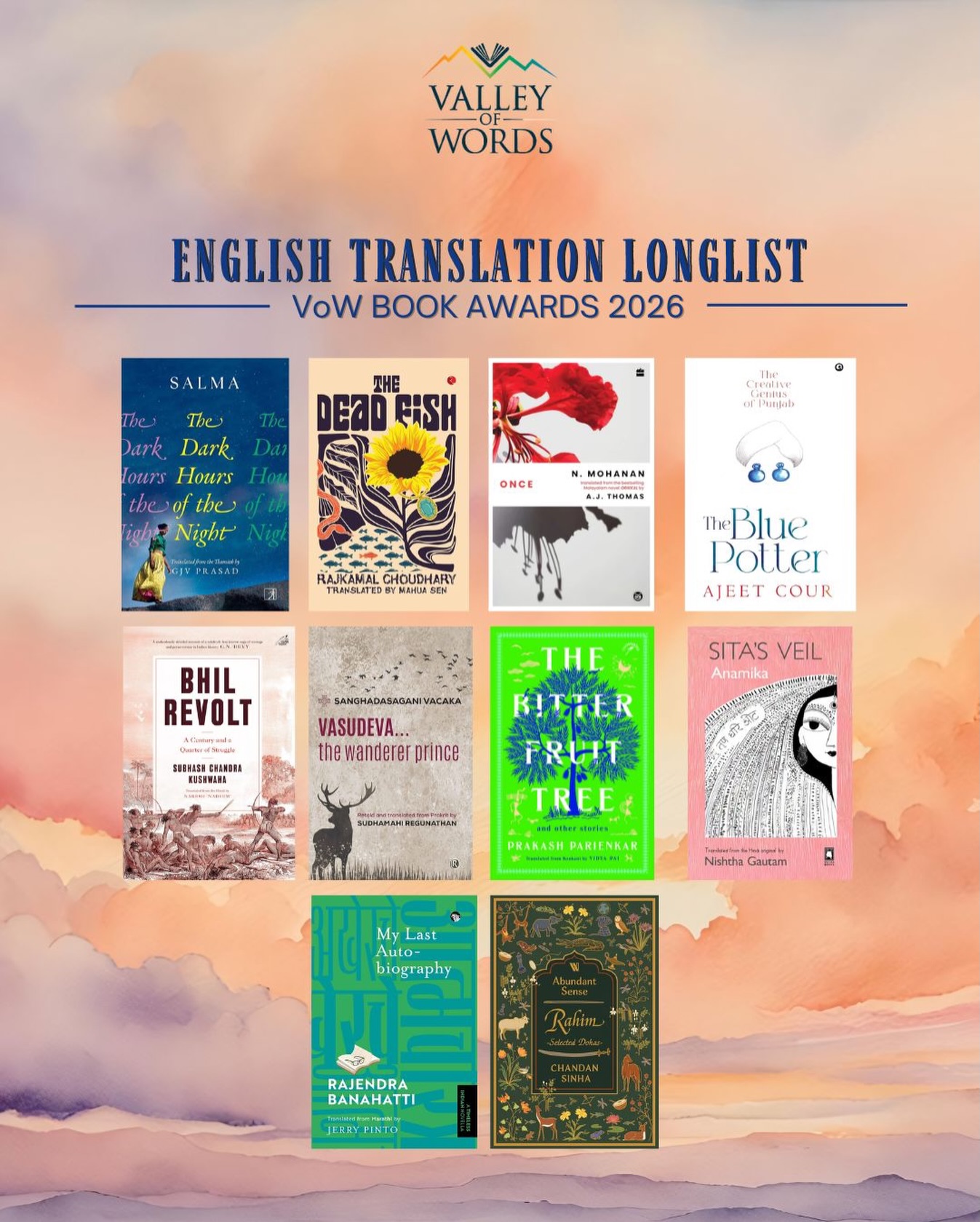 ✨ Languages travel. Stories endure.
Valley of Words is delighted to announce the Longlist for the VoW Book Awards 2026– English Translation from Indian Languages Category 📚🌏
Congratulations to the longlisted authors, translators, and publishers:
•Salma: The Dark Hours of the Night - Salma / translated by GJV Prasad (Tamil) , published by @simonandschusterin
•The Dead Fish - Rajkamal Choudhary / translated by Mahua Sen (Hindi), published by @rupa_publications
•Once N. Mohanan / translated by A.J. Thomas (Malayalam), published by @harpercollinsin / DC
•The Blue Potter: The Creative Genius of Punjab - Sushmindar Jeet Kaur (Punjabi), published by @alephbookco
•Bhil Revolt: A Century and a Quarter of Struggle - Subhash Chandra Kushwaha / translated by Naresh ‘Nadeem’ (Hindi), published by @niyogibooks
•Vasudeva.. The Wanderer Prince - Sanghadasagani Vacaka / translated by Sudhamahi Regunathan (Prakrit), published by @ratnabooks_ratnasagar
•The Bitter-fruit Tree and Other Stories - Prakash Parienkar / translated by Vidya Pai (Konkani), published by @niyogibooks / Thornbird
•Sita’s Veil - Anamika / translated by Nishtha Gautam (Hindi), published by Yatra / @vaniprakashanbooks
•My Last Autobiography - Rajendra Banahatti / translated by Jerry Pinto (Marathi), published by @speakingtiger
•Abundant Sense: Rahim - Chandan Sinha (Hindi), published by @westland_books
These works carry voices across languages, regions, and literary traditions, opening new pathways between readers and worlds. 💫
#VoWBookAwards #VoW2026 #Translation #EnglishTranslation #ValleyOfWords IndianLiterature IndianLanguages TranslatedLiterature BooksAndIdeas CelebrateStories ReadersOfIndia