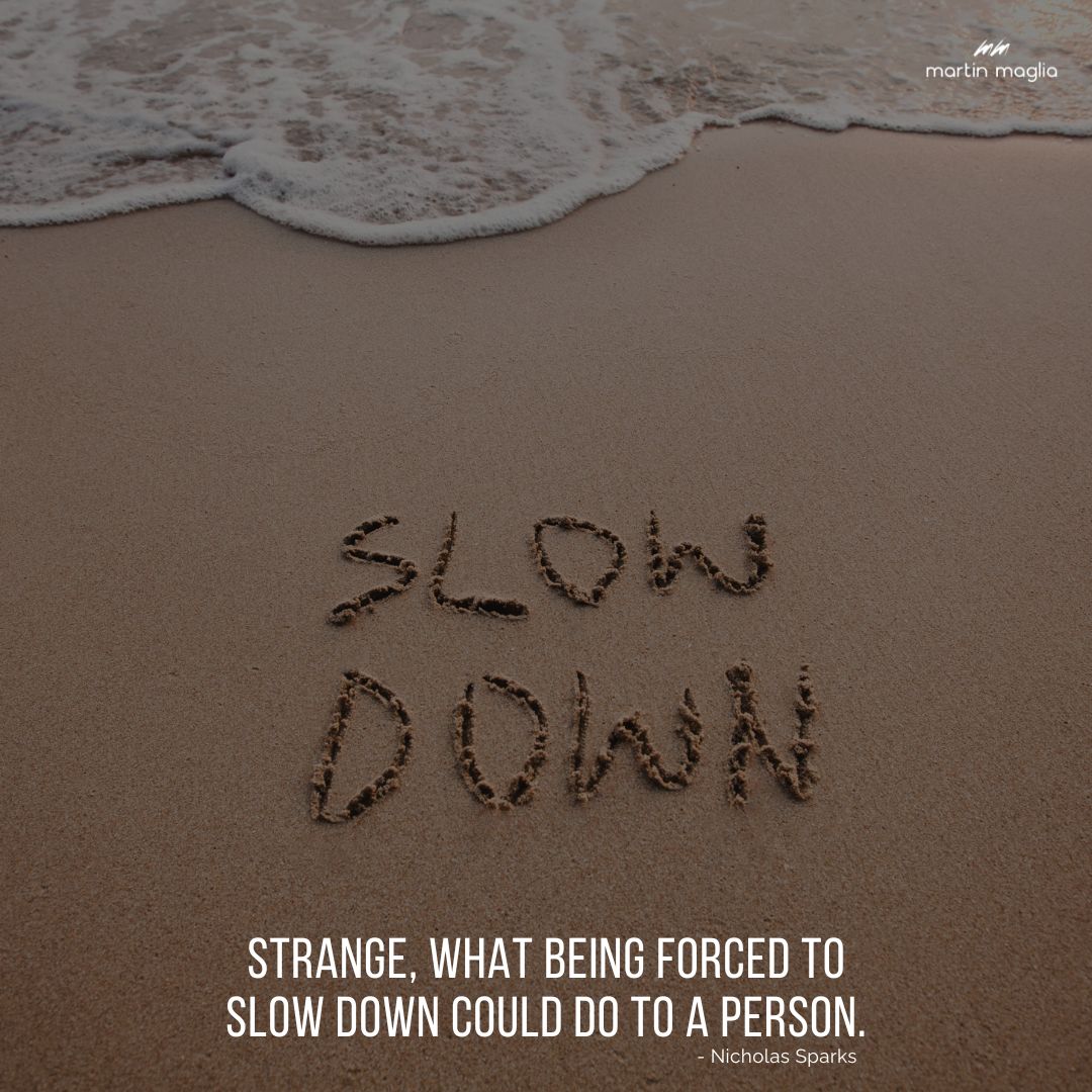 Strange, what being forced to slow down could do to a person. - Nicholas Sparks #martinmaglia #mdi #sdi