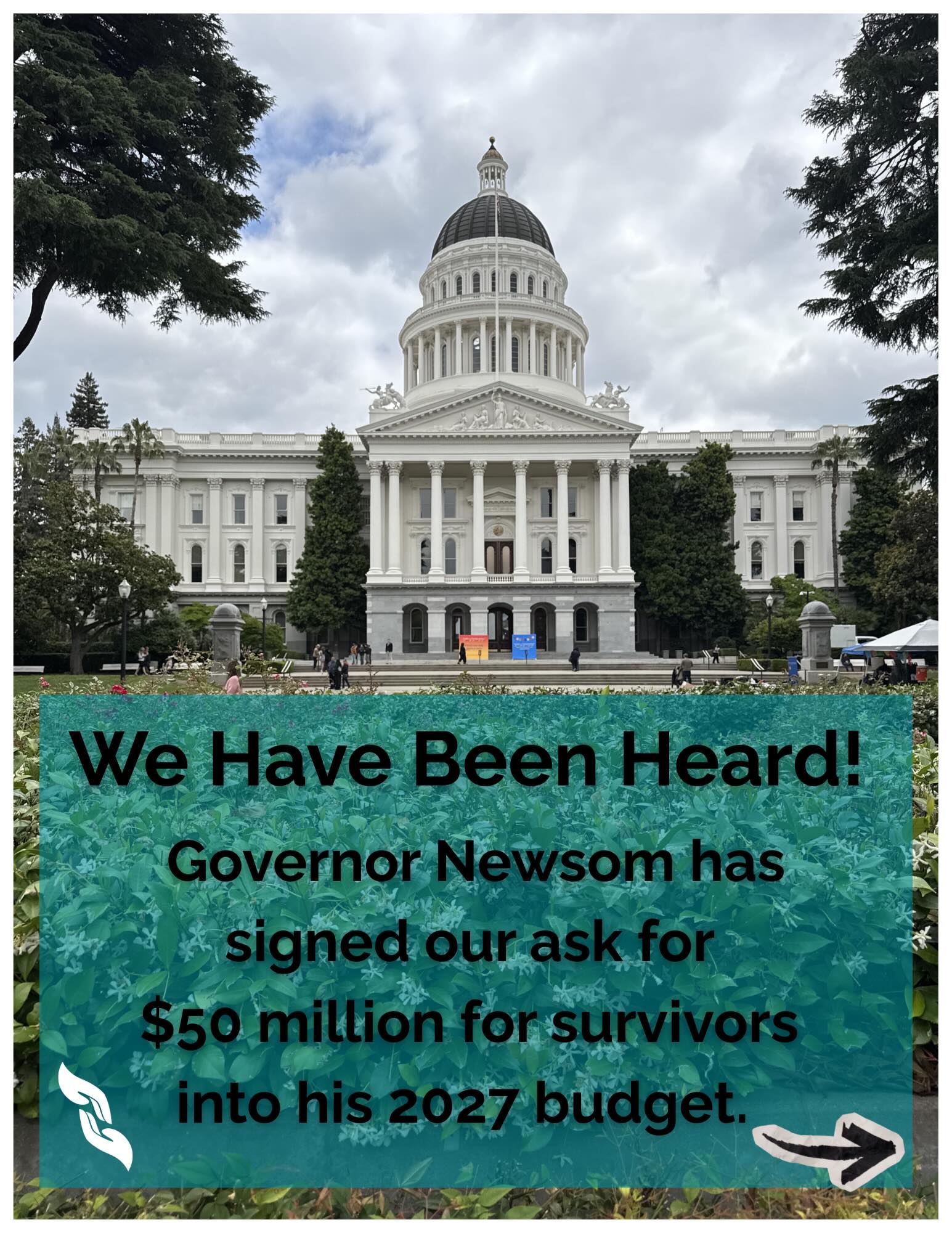 Our team traveled to Sacramento and participated in Policy Advocacy Day in May, where more than 250 survivors and advocates gathered with @_valorus, our state coalition and our champions for our budget requests, @sensusanrubio and @asmpilarschiavo among many other supporters, to advocate for @cagovernor to sign $50 million into the 2027 budget to support survivor after care. The final budget, signed yesterday, includes funding for one year.
Our voices, thier voices, your voices, were heard! This is a win, but the long-term battle to maintain funding still remains. Keep advocating. Keep speaking up. Today, we celebrate this short-term win for survivors of sexual harm, domestic violence, child abuse, and other violence crimes. Tomorrow, we keep pressing on with individual fundraising and continued survivor support.
Thank you to everyone who reached out to legislators, fought for a bigger cause, spread the word, shared a post, said a prayer, or sent good vibes! #WeHaveBeenHeard #CALeg #KeepFighting #Advocacy #supportsurvivors
@endingdvinca @seneloisereyes @asmrobertgarcia @asmjeffgonzalez @senochoabogh