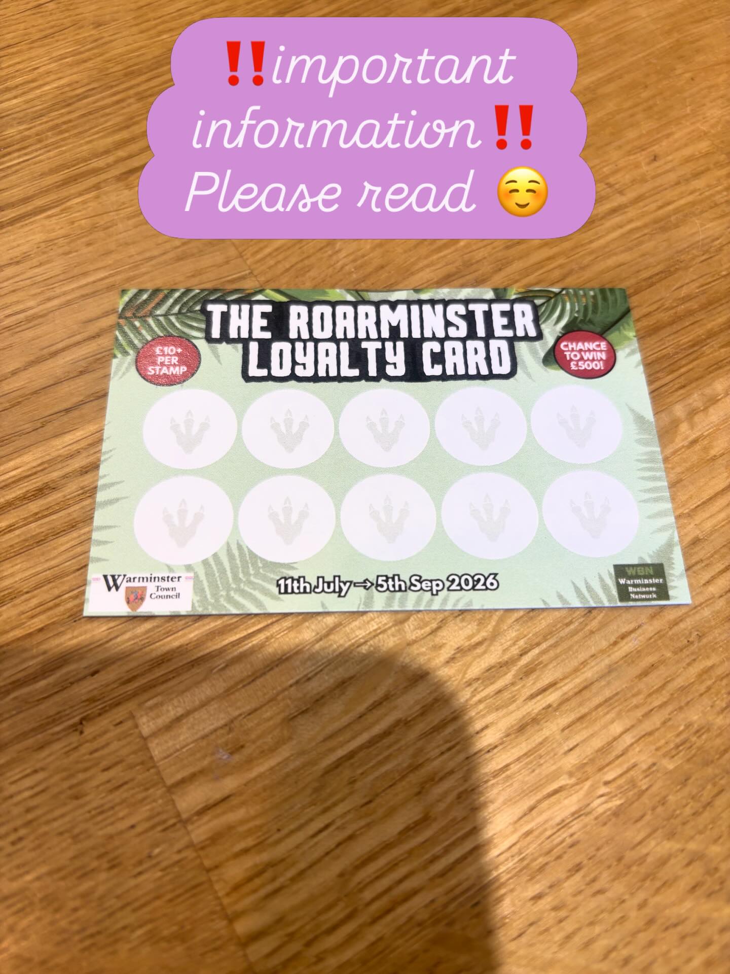‼️important information‼️
The Roarminster loyalty scheme starts today! This is running until 5th September.
If you spend over £10 in any participating shop/pub/cafe in Warminster (they will be displaying the round sticker in their premises window) you will get a stamp on your loyalty card and once it’s full you you will be put into a draw to win £500 to spend in Warminster.
You can fill as many cards as you like 😃
Come on in and get a card 🦖🦕Shop away people 🦕🦖
#roarminster
